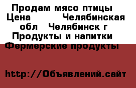 Продам мясо птицы › Цена ­ 200 - Челябинская обл., Челябинск г. Продукты и напитки » Фермерские продукты   
